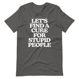 Let's Find A Cure For Stupid People T-Shirt (Unisex)