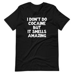 I Don't Do Cocaine But It Smells Amazing T-Shirt (Unisex)