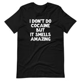 I Don't Do Cocaine But It Smells Amazing T-Shirt (Unisex)