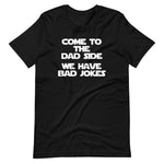 Come To The Dad Side (We Have Bad Jokes) T-Shirt (Unisex)