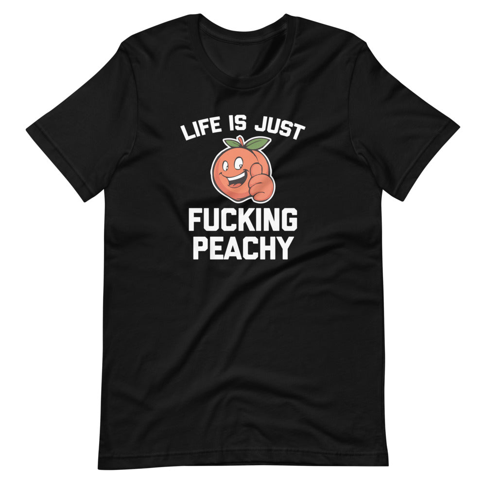 Life Is Just Fucking Peachy T-Shirt (Unisex)