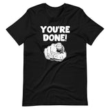 You're Done! T-Shirt (Unisex)
