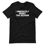 I Immediately Regret This Decision T-Shirt (Unisex)