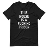 This House Is A Fucking Prison T-Shirt (Unisex)