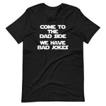 Come To The Dad Side (We Have Bad Jokes) T-Shirt (Unisex)