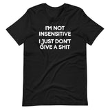 I'm Not Insensitive (I Just Don't Give A Shit) T-Shirt (Unisex)