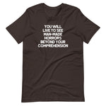 You Will Live To See Man-Made Horrors Beyond Your Comprehension T-Shirt (Unisex)