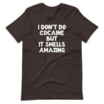 I Don't Do Cocaine But It Smells Amazing T-Shirt (Unisex)