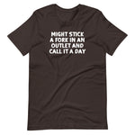 Might Stick A Fork In An Outlet & Call It A Day T-Shirt (Unisex)