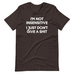 I'm Not Insensitive (I Just Don't Give A Shit) T-Shirt (Unisex)