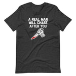 A Real Man Will Chase After You T-Shirt (Unisex)