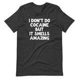 I Don't Do Cocaine But It Smells Amazing T-Shirt (Unisex)