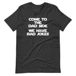 Come To The Dad Side (We Have Bad Jokes) T-Shirt (Unisex)