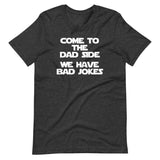 Come To The Dad Side (We Have Bad Jokes) T-Shirt (Unisex)