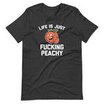 Life Is Just Fucking Peachy T-Shirt (Unisex)