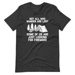 Not All Those Who Wander Are Lost (Some Of Us Are Just Looking For Firewood) T-Shirt (Unisex)