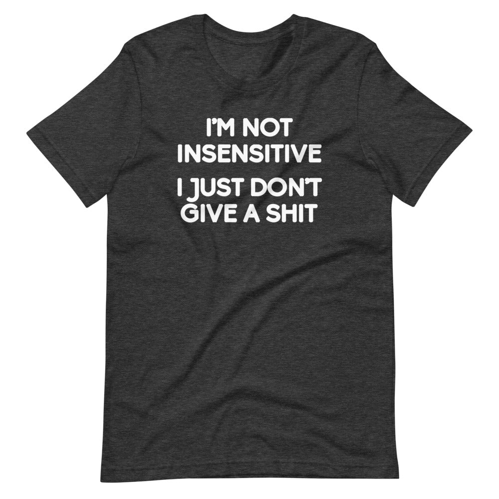 I'm Not Insensitive (I Just Don't Give A Shit) T-Shirt (Unisex ...