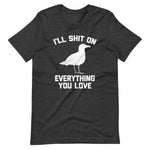 I'll Shit On Everything You Love T-Shirt (Unisex)