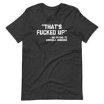 That's Fucked Up (Me Trying To Console Someone) T-Shirt (Unisex)