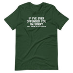 If I've Ever Offended You I'm Sorry (That You're A Little Bitch) T-Shirt (Unisex)