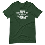 Being Related To Me Is Really The Only Gift You Need T-Shirt (Unisex)