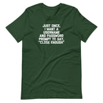 Just Once, I Want A Username & Password Prompt To Say "Close Enough" T-Shirt (Unisex)