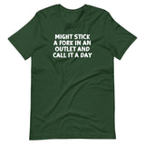 Might Stick A Fork In An Outlet & Call It A Day T-Shirt (Unisex)