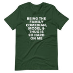 Being The Family Comedian, Model & Thug Is So Hard On Me T-Shirt (Unisex)
