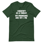 I Identify As A Threat (My Pronouns Are Try / Me) - (Unisex)