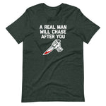 A Real Man Will Chase After You T-Shirt (Unisex)