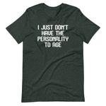 I Just Don't Have The Personality To Age T-Shirt (Unisex)