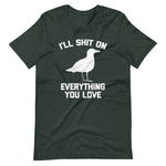 I'll Shit On Everything You Love T-Shirt (Unisex)