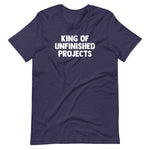 King Of Unfinished Projects T-Shirt (Unisex)