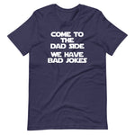 Come To The Dad Side (We Have Bad Jokes) T-Shirt (Unisex)