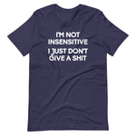 I'm Not Insensitive (I Just Don't Give A Shit) T-Shirt (Unisex)