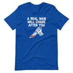 A Real Man Will Chase After You T-Shirt (Unisex)