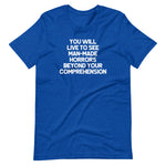 You Will Live To See Man-Made Horrors Beyond Your Comprehension T-Shirt (Unisex)