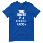 This House Is A Fucking Prison T-Shirt (Unisex)