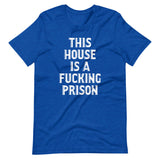 This House Is A Fucking Prison T-Shirt (Unisex)