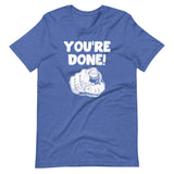 You're Done! T-Shirt (Unisex)