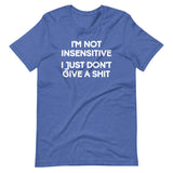 I'm Not Insensitive (I Just Don't Give A Shit) T-Shirt (Unisex)