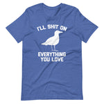 I'll Shit On Everything You Love T-Shirt (Unisex)
