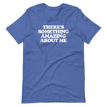 There's Something Amazing About Me T-Shirt (Unisex)