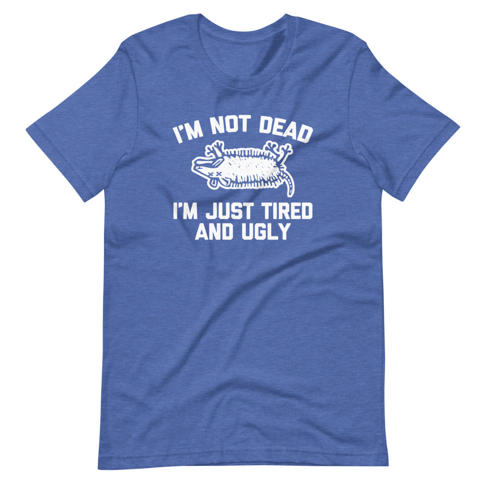 I'm Not Dead, I'm Just Tired & Ugly (Possum) T-Shirt (Unisex)