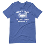 I'm Not Dead, I'm Just Tired & Ugly (Possum) T-Shirt (Unisex)