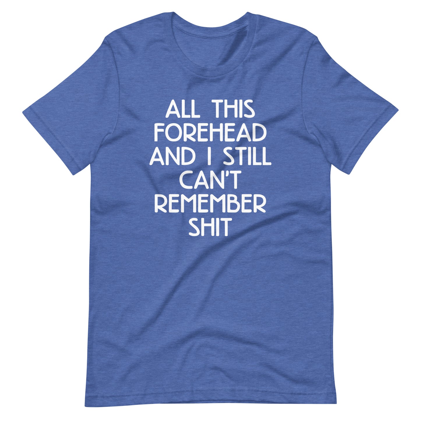 All This Forehead & I Still Can't Remember Shit T-Shirt (Unisex)