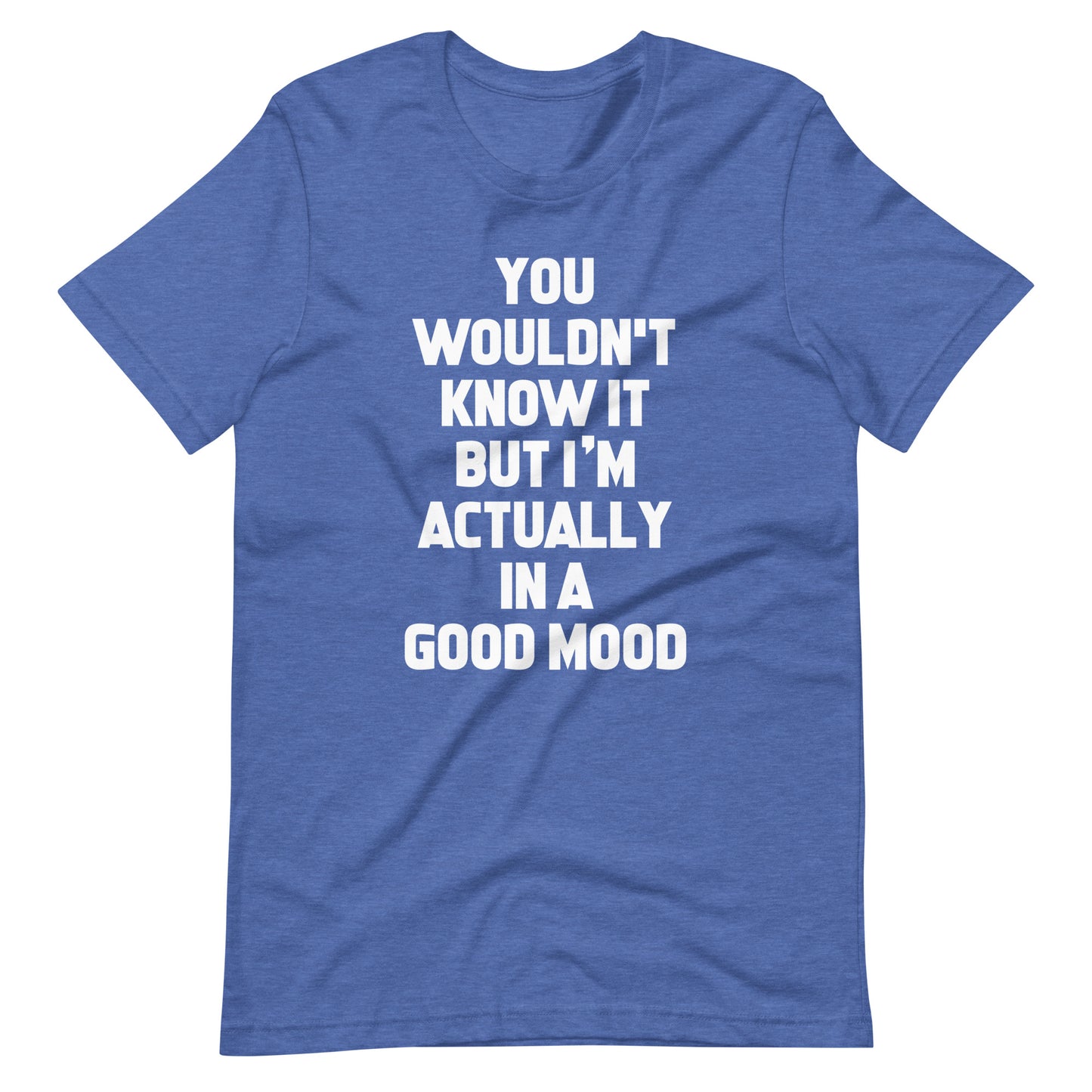 You Wouldn't Know It But I'm Actually In A Good Mood T-Shirt (Unisex)
