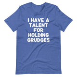 I Have A Talent For Holding Grudges T-Shirt (Unisex)