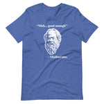 Meh... Good Enough (Mediocrates Quote) T-Shirt (Unisex)
