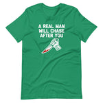 A Real Man Will Chase After You T-Shirt (Unisex)